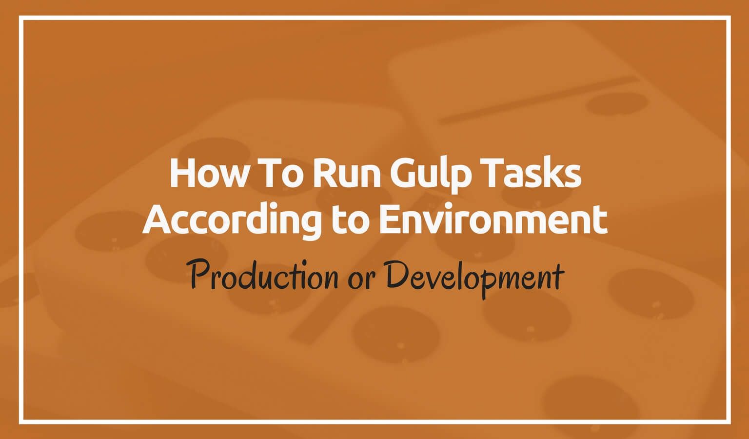 How To Run Gulp Tasks According To Environment: Production or Development