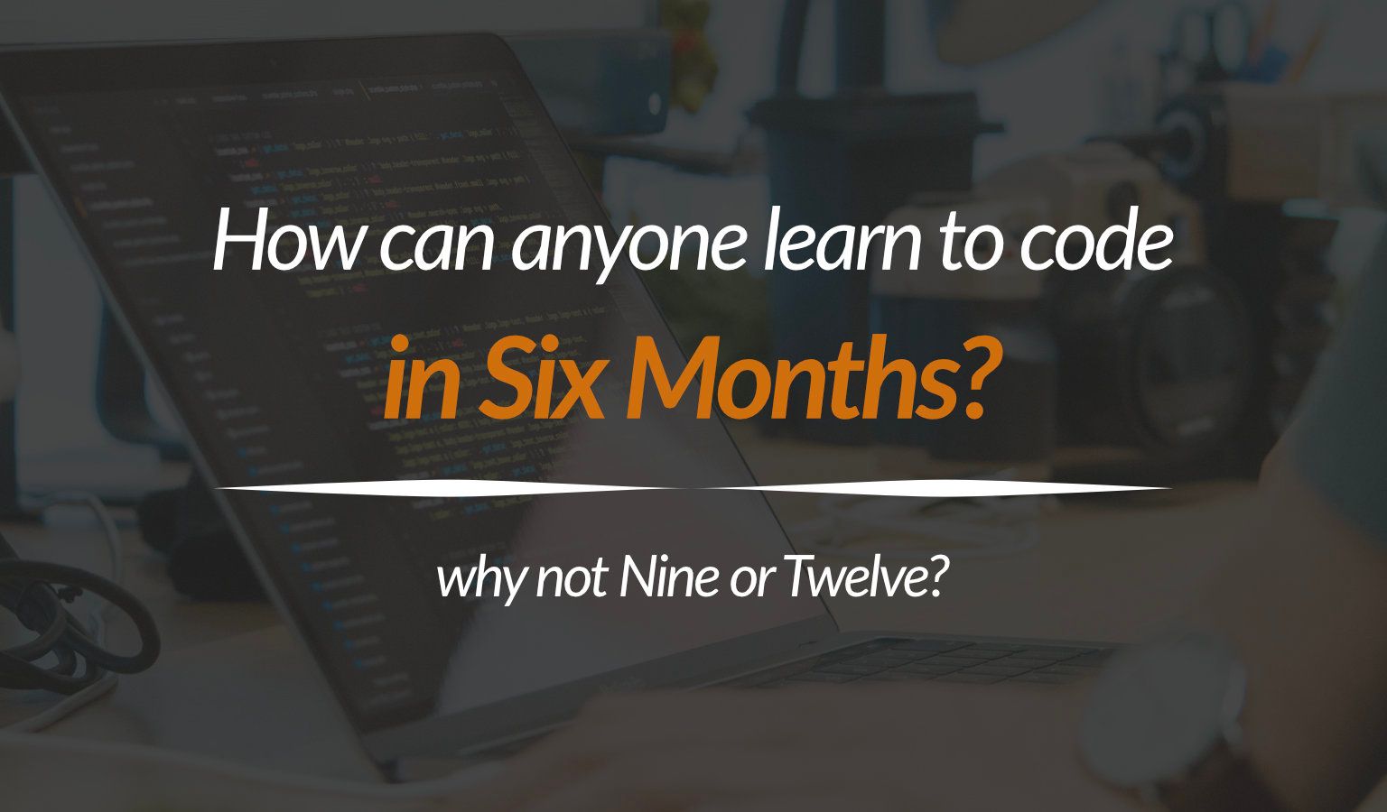 How Can Anyone Learn To Code In 6 Months? Shouldn’t It Take Longer?