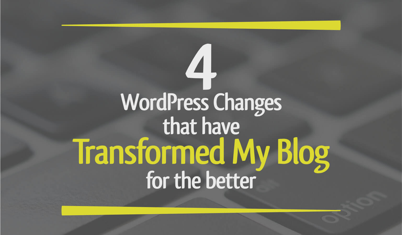 4 WordPress Changes That Have Transformed My Blog For The Better