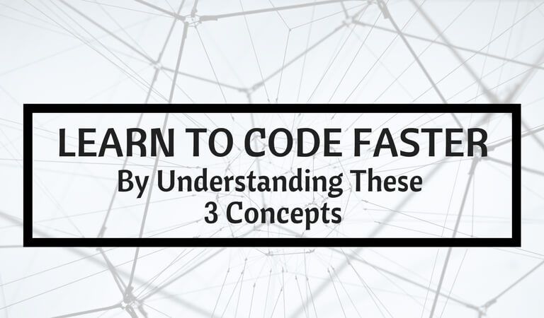 Learn To Code Faster By Understanding These 3 Concepts