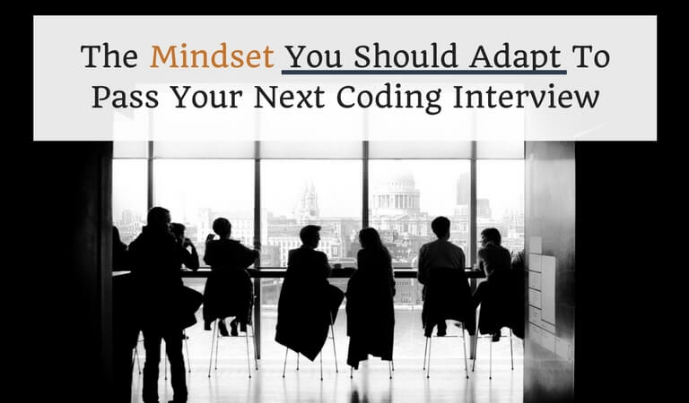 The Mindset You Should Adapt To Pass Your Next Coding Interview