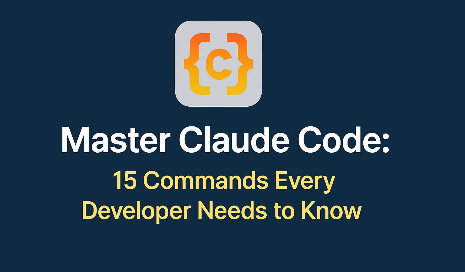 Master Claude Code: 15 Commands Every Developer Needs to Know